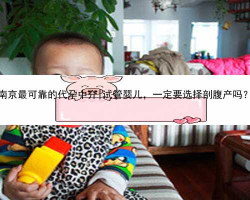 南京最可靠的代孕中介|试管婴儿，一定要选择剖腹产